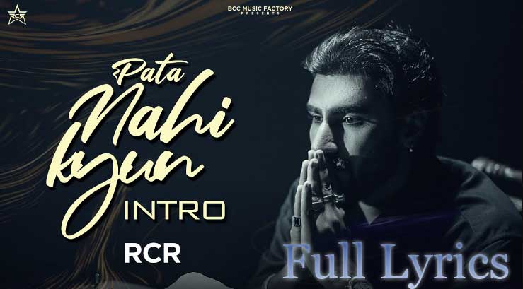 Pata Nahi Kyun Lyrics by RCR | INTRO