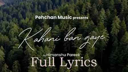 Kahani Ban Gaye lyrics by Himanshu Pareek