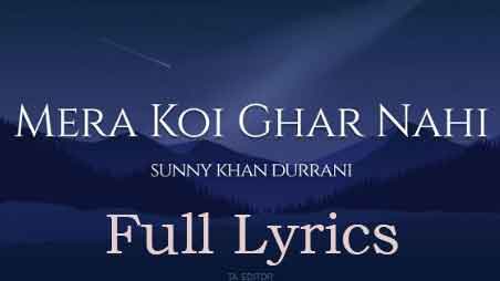 Mera Koi Ghar Nahi Lyrics by Sunny Khan Durrani